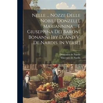 Nelle ... Nozze Delle Nobili Donzelle Mariannina ... E Giuseppina Dei Baroni Bonanni [by D. And V. De Nardis. In Verse]