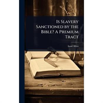 Is Slavery Sanctioned by the Bible? A Premium Tract