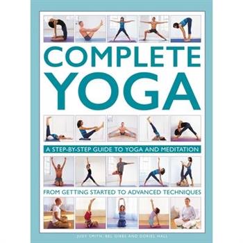 Complete Yoga: A Step-By-Step Guide to Yoga and Meditation from Getting Started to Advanced Techniques