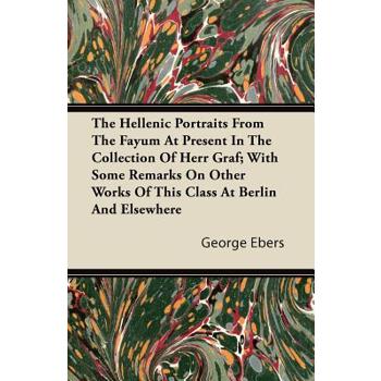 The Hellenic Portraits From The Fayum At Present In The Collection Of Herr Graf; With Some Remarks On Other Works Of This Class At Berlin And Elsewhere