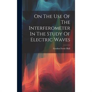 On The Use Of The Interferometer In The Study Of Electric Waves