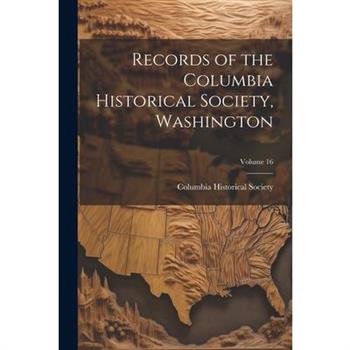 Records of the Columbia Historical Society, Washington; Volume 16