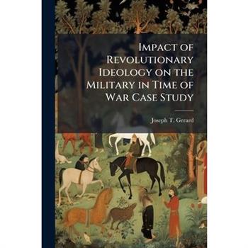Impact of Revolutionary Ideology on the Military in Time of War Case Study
