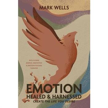EMOTION Healed and Harnessed - create the life you desire with flower essence, meditation and emotion focused therapies