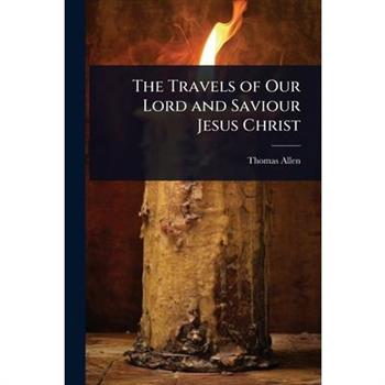 The Travels of Our Lord and Saviour Jesus Christ