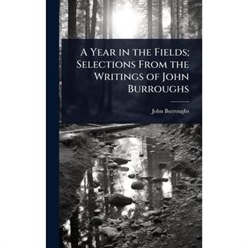 A Year in the Fields; Selections From the Writings of John Burroughs