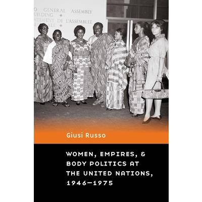Women, Empires, and Body Politics at the United Nations, 1946-1975