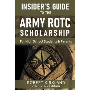 The Insider's Guide to the Army ROTC Scholarship for High School Students and their parents