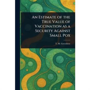 An Estimate of the True Value of Vaccination as a Security Against Small Pox