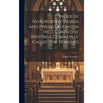 Index of Noteworthy Words and Phrases Found in the Clementine Writings, Commonly Called the Homilies