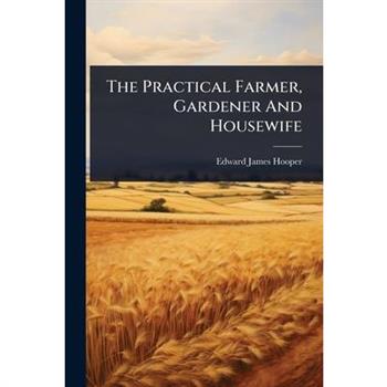 The Practical Farmer, Gardener And Housewife