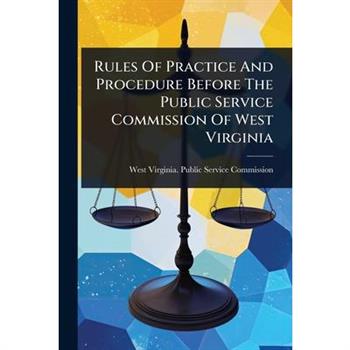 Rules Of Practice And Procedure Before The Public Service Commission Of West Virginia