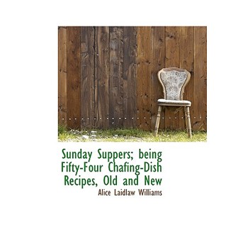 Sunday Suppers; Being Fifty-Four Chafing-Dish Recipes, Old and New