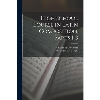 High School Course in Latin Composition, Parts 1-3