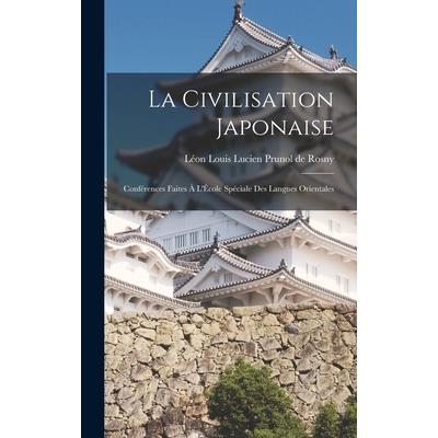 La Civilisation Japonaise; Conf矇rences Faites ? L'?cole Sp矇ciale des Langues Orientales
