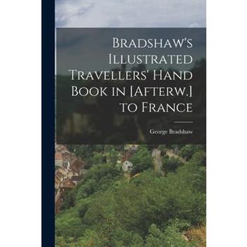 Bradshaw's Illustrated Travellers' Hand Book in [Afterw.] to France
