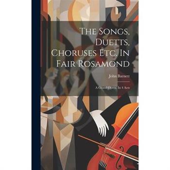 The Songs, Duetts, Choruses Etc. In Fair Rosamond