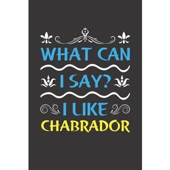 What Can I Say? I Like Chabrador