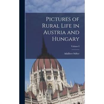 Pictures of Rural Life in Austria and Hungary; Volume I
