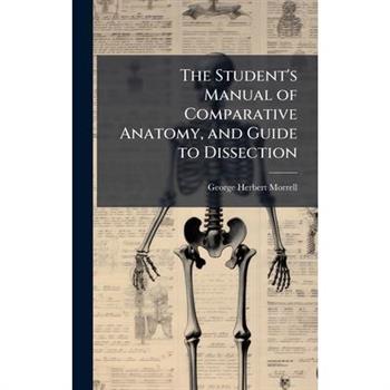 The Student’s Manual of Comparative Anatomy, and Guide to Dissection