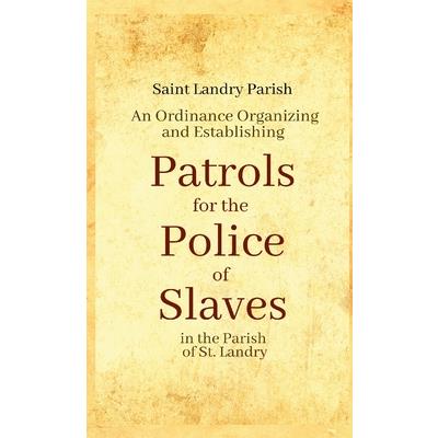 An Ordinance Organizing and Establishing Patrols for the Police of Slaves in the Parish of St. Landry