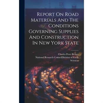 Report On Road Materials And The Conditions Governing Supplies And Construction In New York State