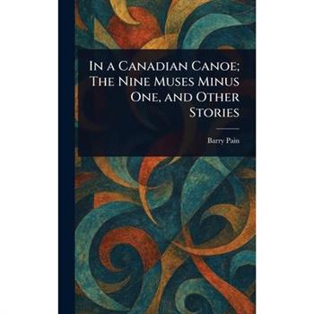 In a Canadian Canoe; The Nine Muses Minus One, and Other Stories
