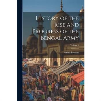 History of the Rise and Progress of the Bengal Army; Volume 1