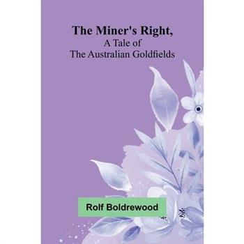 The Miner's Right, A Tale Of The Australian Goldfields