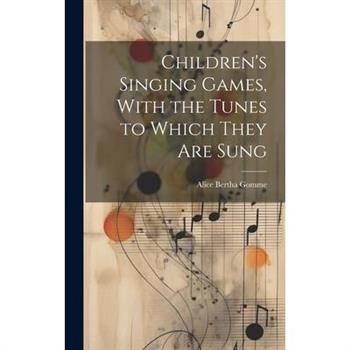Children's Singing Games, With the Tunes to Which They are Sung