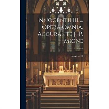 Innocentii Iii ... Opera Omnia, Accurante J.-p. Migne; Volume 1