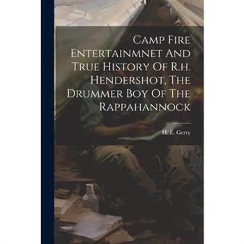Camp Fire Entertainmnet And True History Of R.h. Hendershot, The Drummer Boy Of The Rappahannock