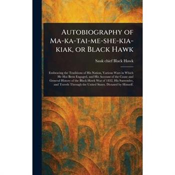 Autobiography of Ma-ka-tai-me-she-kia-kiak, or Black Hawk