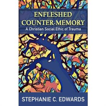 Enfleshed Counter-Memory: A Christian Social Ethic of Trauma