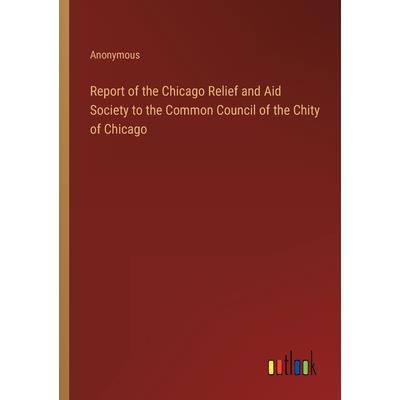 Report of the Chicago Relief and Aid Society to the Common Council of the Chity of Chicago