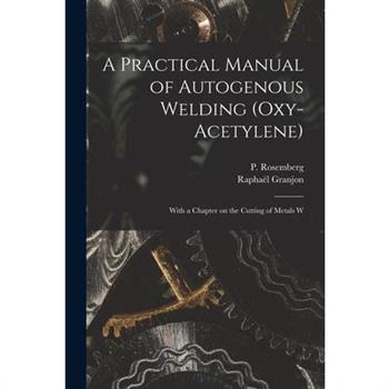 A Practical Manual of Autogenous Welding (oxy-acetylene)