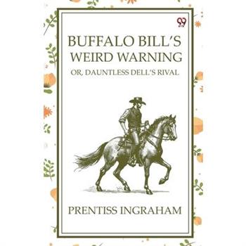 Buffalo Bill'S Weird Warning Or, Dauntless Dell's Rival