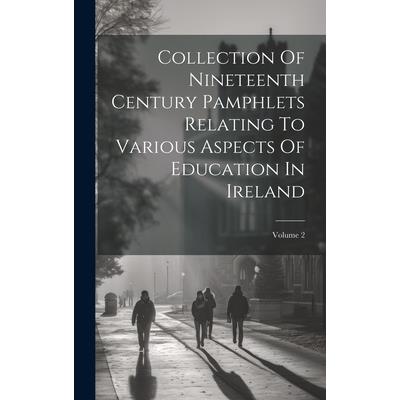 Collection Of Nineteenth Century Pamphlets Relating To Various Aspects Of Education In Ireland; Volume 2