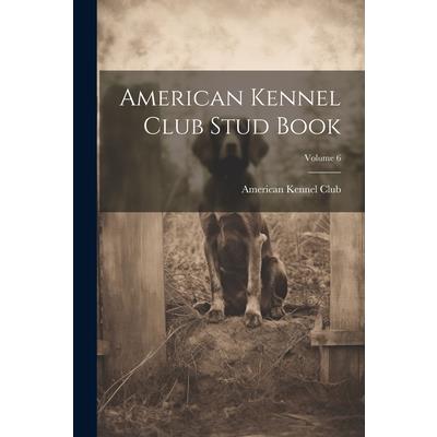 American Kennel Club Stud Book; Volume 6
