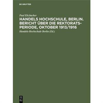 Handels Hochschule, Berlin. Bericht 羹ber die Rektorats-Periode, Oktober 1913/1916