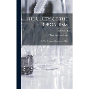 The Unity of the Organism; or, The Organismal Conception of Life; Volume II