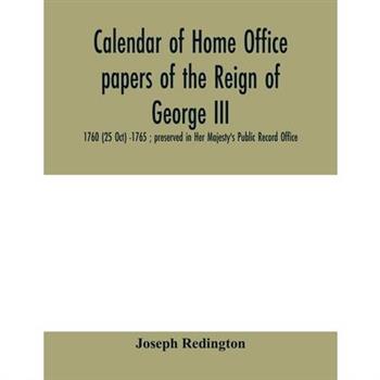 Calendar of Home Office papers of the reign of George III