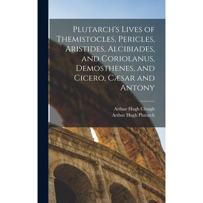 Plutarch’s Lives of Themistocles, Pericles, Aristides, Alcibiades, and Coriolanus, Demosthenes, and Cicero, C疆sar and Antony