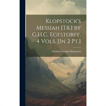 Klopstock's Messiah [Tr.] by G.H.C. Egestorff. 4 Vols. [In 2 Pt.]