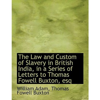 The Law and Custom of Slavery in British India, in a Series of Letters to Thomas Fowell Buxton, Esq