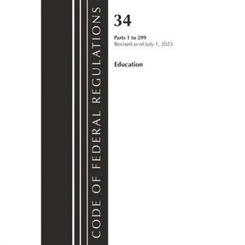 Code of Federal Regulations, Title 34 Education 1-299, Revised as of July 1, 2023