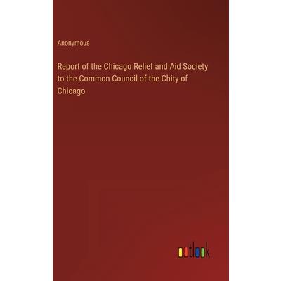 Report of the Chicago Relief and Aid Society to the Common Council of the Chity of Chicago