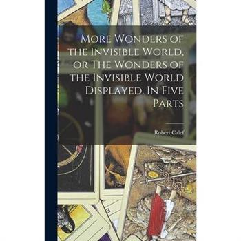 More Wonders of the Invisible World, or The Wonders of the Invisible World Displayed. In Five Parts