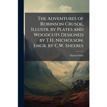 The Adventures of Robinson Crusoe, Illustr. by Plates and Woodcuts Designed by T.H. Nicholson, Engr. by C.W. Sheeres
