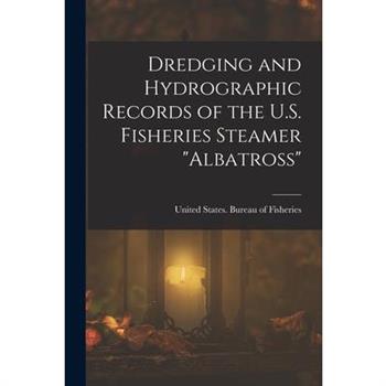 Dredging and Hydrographic Records of the U.S. Fisheries Steamer "Albatross"